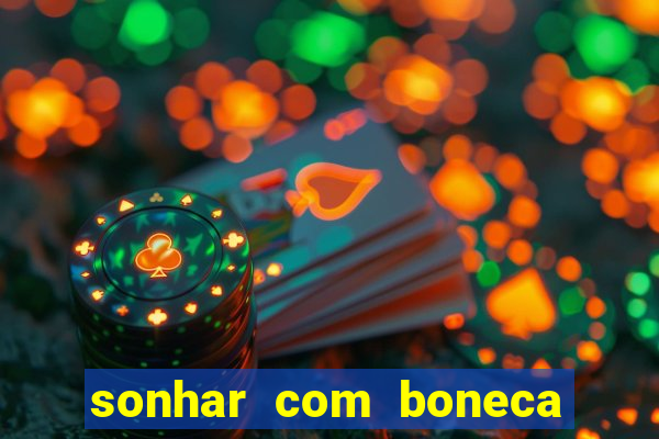 sonhar com boneca jogo do bicho